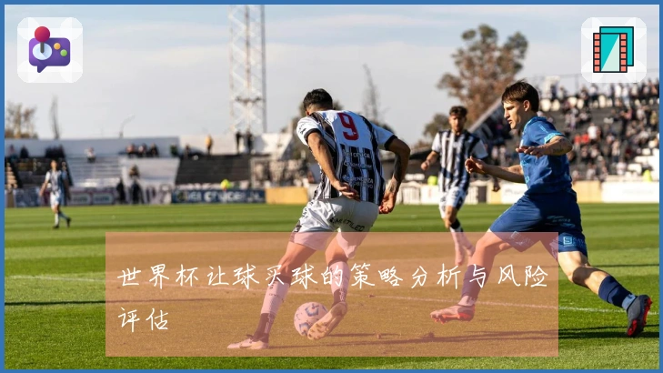 世界杯让球买球的策略分析与风险评估
